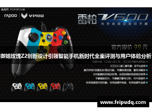 御姐玫瑰Z2创新设计引领智能手机新时代全面评测与用户体验分析
