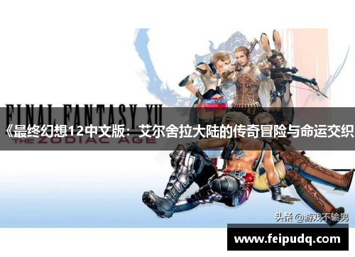 《最终幻想12中文版：艾尔舍拉大陆的传奇冒险与命运交织》